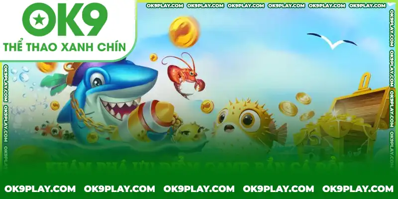 Ưu điểm nổi bật của game bắn cá đổi thưởng tại OK9 Ưu điểm nổi bật của game bắn cá đổi thưởng tại OK9